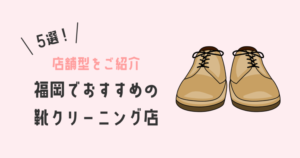 【店舗型】福岡でおすすめの靴クリーニング店5選！｜革靴・スニーカー・ブーツなど品目別でご紹介！
