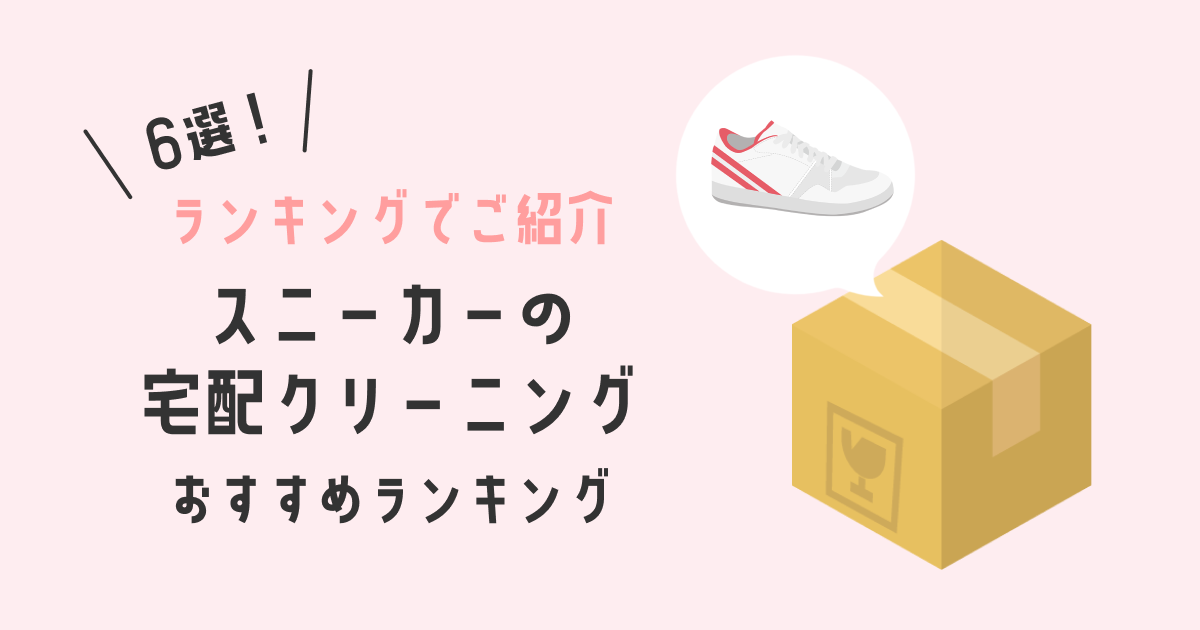 スニーカーの宅配クリーニングおすすめランキング6選！｜保管・修理